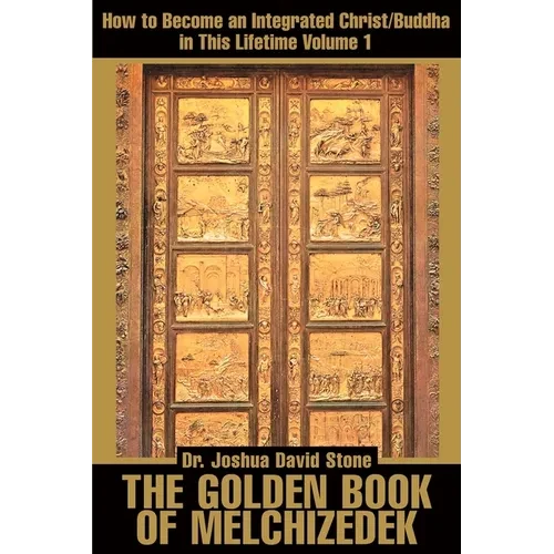 The Golden Book of Melchizedek: How to Become an Integrated Christ/Buddha in This Lifetime; Volume 1 - Paperback
