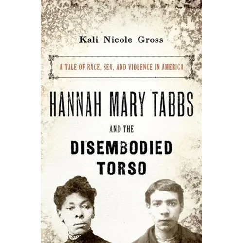 Hannah Mary Tabbs and the Disembodied Torso: A Tale of Race, Sex, and Violence in America - Hardcover - IBook Store