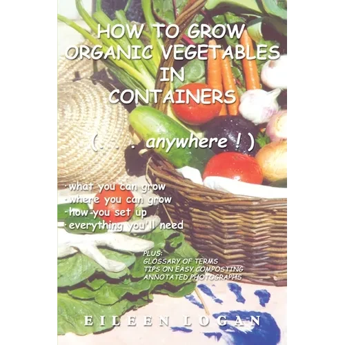 How to Grow Organic Vegetables in Containers ( Anywhere!) - Paperback