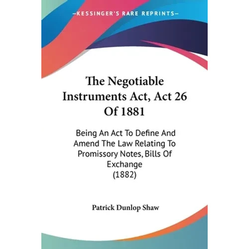 The Negotiable Instruments Act, Act 26 Of 1881: Being An Act To Define And Amend The Law Relating To Promissory Notes, Bills Of Exchange (1882) - Paperback
