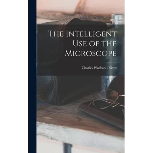 The Intelligent Use of the Microscope - Hardcover