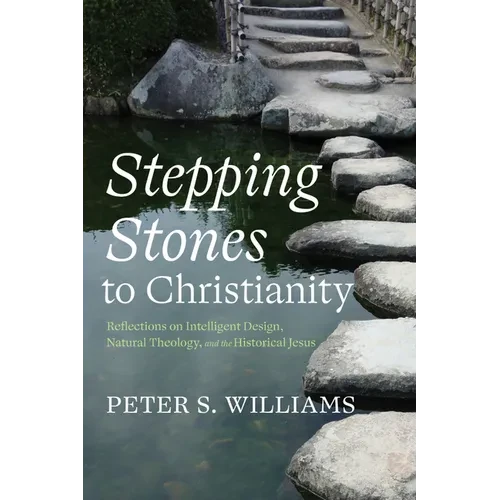Stepping Stones to Christianity: Reflections on Intelligent Design, Natural Theology, and the Historical Jesus - Paperback