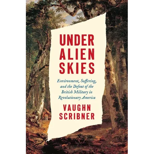 Under Alien Skies: Environment, Suffering, and the Defeat of the British Military in Revolutionary America - Paperback