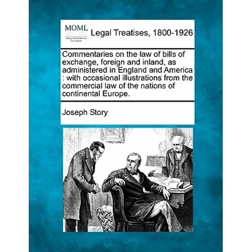 Commentaries on the law of bills of exchange, foreign and inland, as administered in England and America: with occasional illustrations from the comme - Paperback