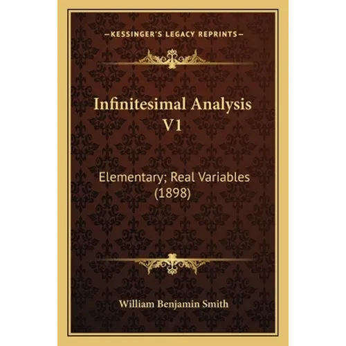 Infinitesimal Analysis V1: Elementary; Real Variables (1898) - Paperback