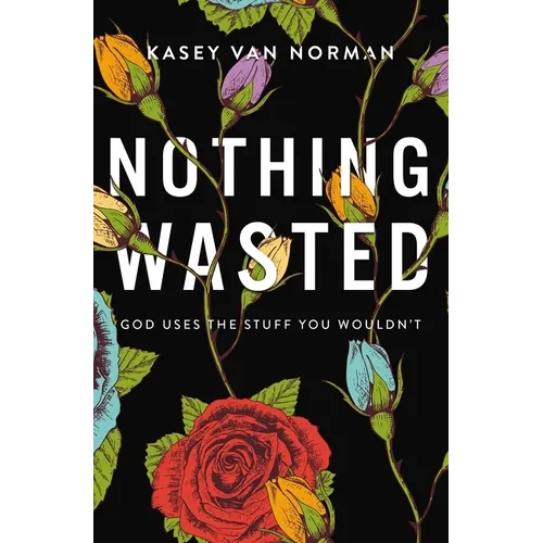 Nothing Wasted: God Uses the Stuff You Wouldn't