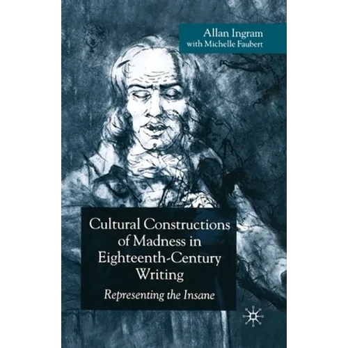 Cultural Constructions of Madness in Eighteenth-Century Writing: Representing the Insane - Paperback