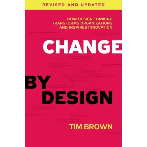 Change by Design: How Design Thinking Transforms Organizations and Inspires Innovation - Hardcover