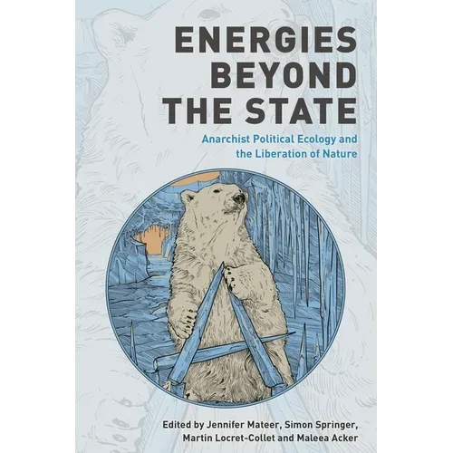 Energies Beyond the State: Anarchist Political Ecology and the Liberation of Nature - Paperback