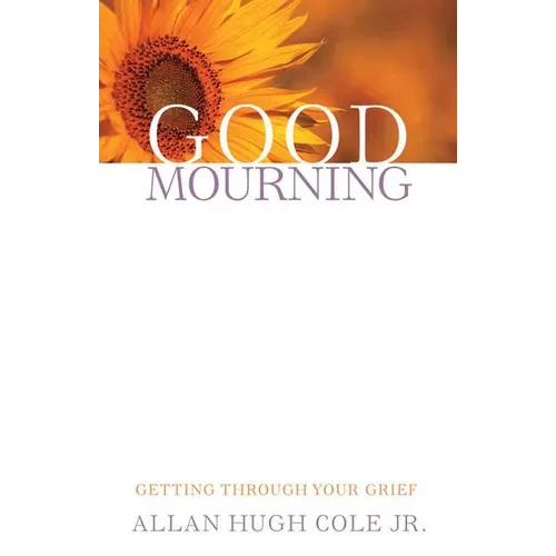 Good Mourning: Getting Through Your Grief - Paperback