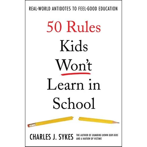 50 Rules Kids Won't Learn in School: Real-World Antidotes to Feel-Good Education
