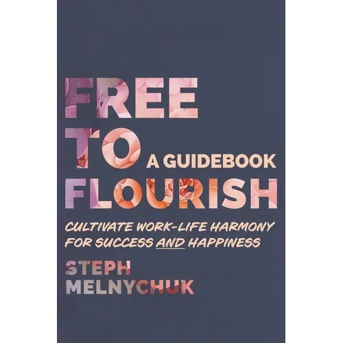 Free to Flourish: Cultivate Work-life Harmony for Success and Happiness - Hardcover