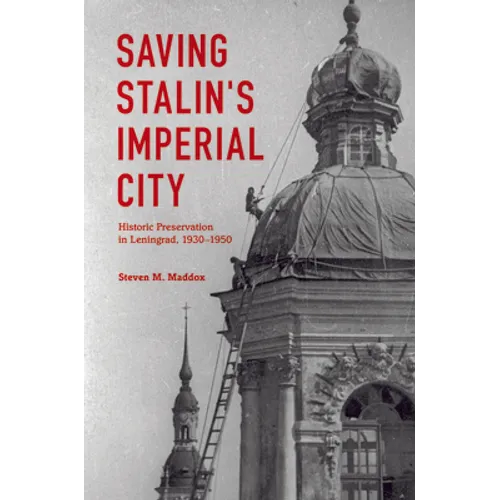Saving Stalin's Imperial City: Historic Preservation in Leningrad, 1930 1950 - Hardcover - IBook Store