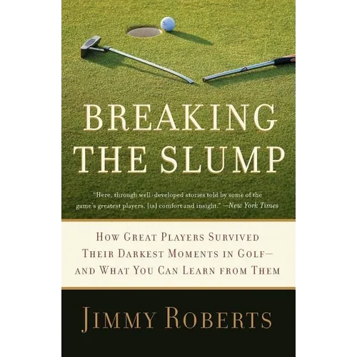 Breaking the Slump: How Great Players Survived Their Darkest Moments in Golf-And What You Can Learn from Them - Paperback