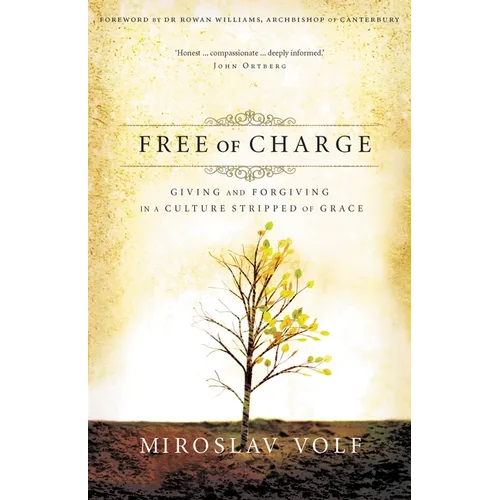 The Free of Charge: Giving and Forgiving in a Culture Stripped of Grace