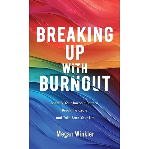 Breaking Up With Burnout: Identify Your Burnout Pattern, Break the Cycle, and Take Back Your Life - Hardcover