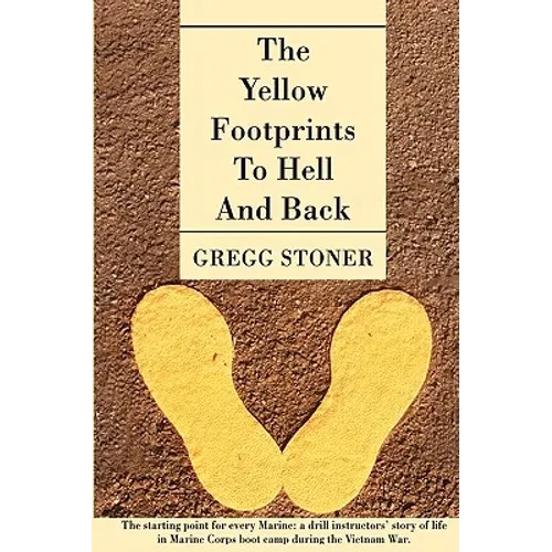 The Yellow Footprints to Hell and Back: The Starting Point for Every Marine: A Drill Instructors' Story of Life in Marine Corps Boot Camp During the V - Hardcover