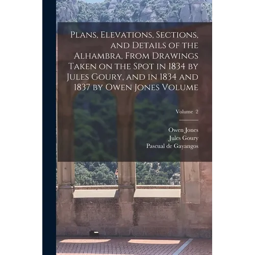 Plans, Elevations, Sections, and Details of the Alhambra, From Drawings Taken on the Spot in 1834 by Jules Goury, and in 1834 and 1837 by Owen Jones V - Paperback - IBook Store