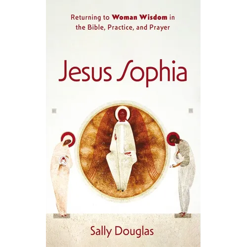 Jesus Sophia: Returning to Woman Wisdom in the Bible, Practice, and Prayer - Hardcover - IBook Store
