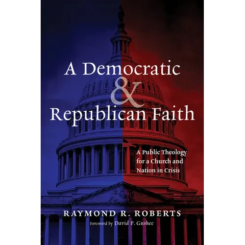 A Democratic and Republican Faith: A Public Theology for a Church and Nation in Crisis - Hardcover