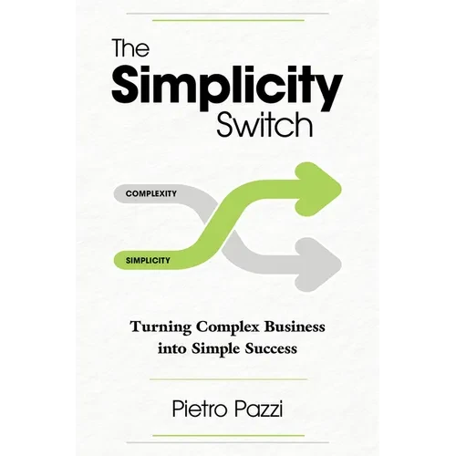 The Simplicity Switch: Turning Complex Business Into Simple Success - Paperback