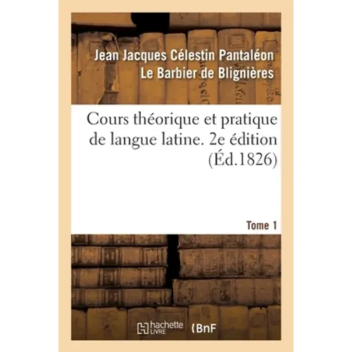 Cours Théorique Et Pratique de Langue Latine. 2e Édition - Paperback