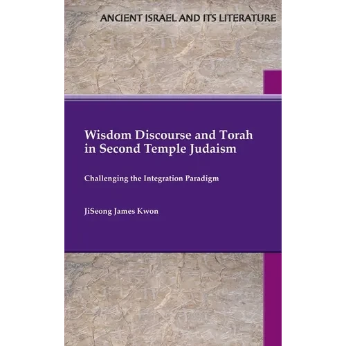 Wisdom Discourse and Torah in Second Temple Judaism: Challenging the Integration Paradigm - Hardcover