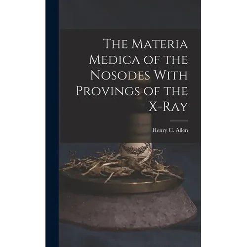 The Materia Medica of the Nosodes With Provings of the X-Ray - Hardcover