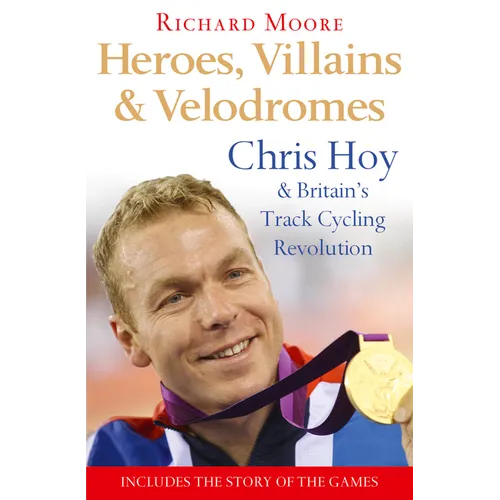 Heroes, Villains and Velodromes: Chris Hoy and Britain's Track Cycling Revolution - Paperback - IBook Store