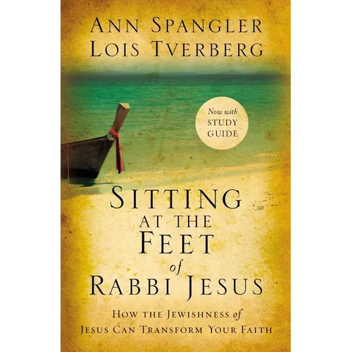 Sitting at the Feet of Rabbi Jesus: How the Jewishness of Jesus Can Transform Your Faith