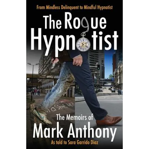 The Rogue Hypnotist: From Mindless Delinquent To Mindful Hypnotist