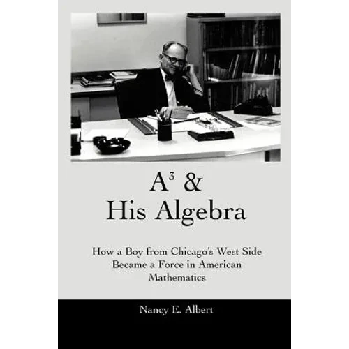 A3 & His Algebra: How a Boy from Chicago's West Side Became a Force in American Mathematics - Paperback