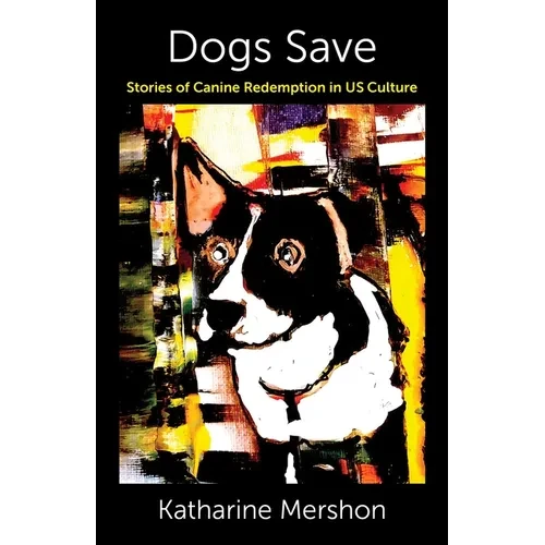 Dogs Save: Stories of Canine Redemption in Us Culture - Paperback
