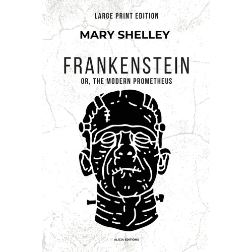 Frankenstein: or, The Modern Prometheus (Large Print Edition)