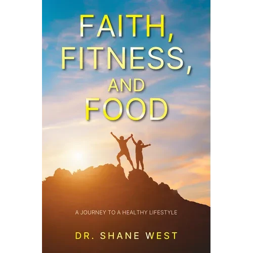 Faith, Fitness, and Food: A Journey to a Healthy Lifestyle - Hardcover