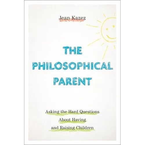 The Philosophical Parent: Asking the Hard Questions about Having and Raising Children - Paperback