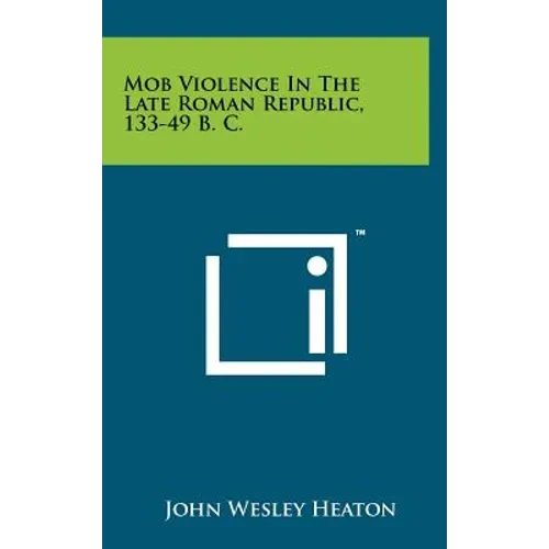 Mob Violence In The Late Roman Republic, 133-49 B. C. - Hardcover
