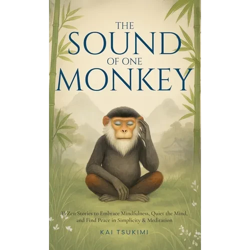 The Sound of One Monkey - 33 Zen Stories: Embrace Mindfulness, Quiet the Mind, and Find Peace in Simplicity & Meditation - Includes Reflections for Be - Hardcover