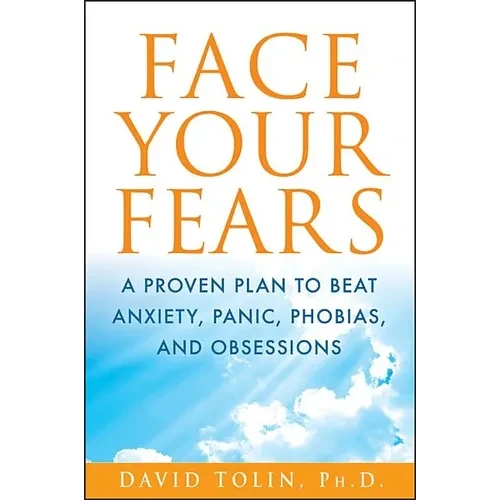 Face Your Fears: A Proven Plan to Beat Anxiety, Panic, Phobias, and Obsessions - Paperback
