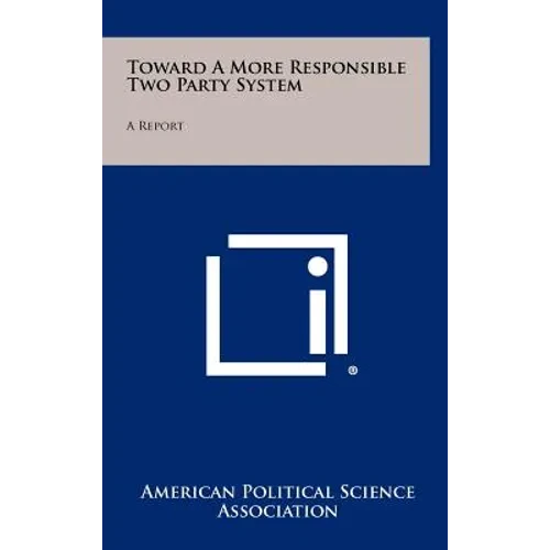 Toward a More Responsible Two Party System: A Report - Hardcover
