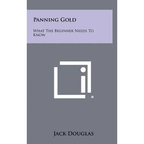 Panning Gold: What The Beginner Needs To Know - Hardcover