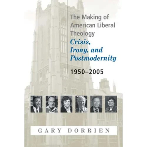 The Making of American Liberal Theology: Crisis, Irony, and Postmodernity, 1950-2005 - Paperback