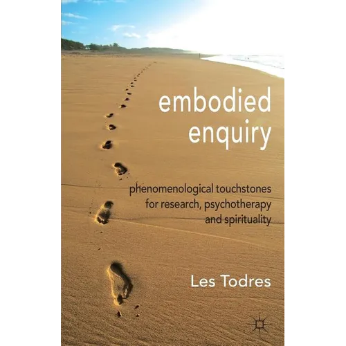 Embodied Enquiry: Phenomenological Touchstones for Research, Psychotherapy and Spirituality - Paperback - IBook Store