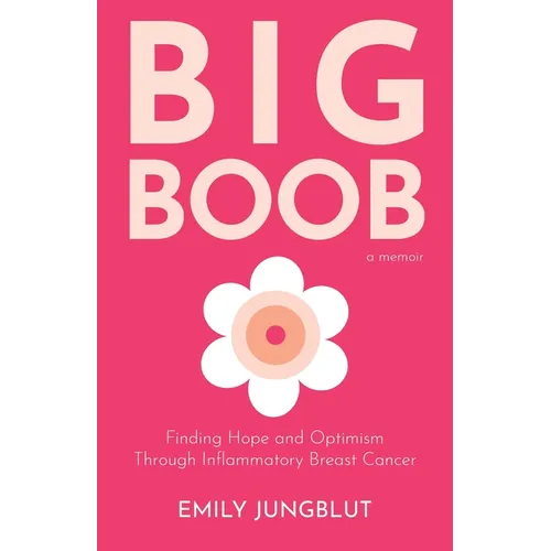Big Boob: Finding Hope and Optimism Through Inflammatory Breast Cancer