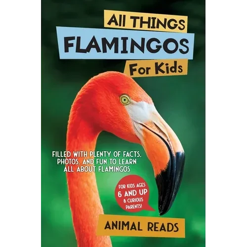 All Things Flamingos For Kids: Filled With Plenty of Facts, Photos, and Fun to Learn all About Flamingos - Paperback