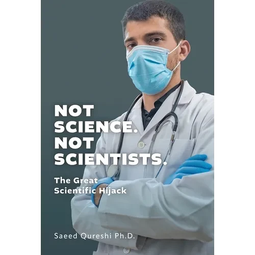 Not Science. Not Scientists.: The Great Scientific Hijack - Hardcover