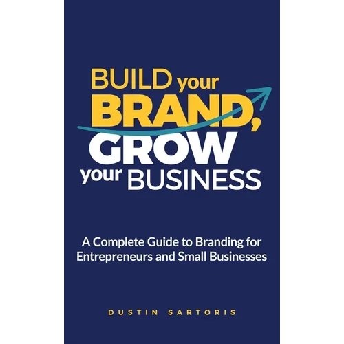 Build Your Brand, Grow Your Business: A Complete Guide To Branding For Entrepreneurs And Small Businesses - Hardcover - IBook Store
