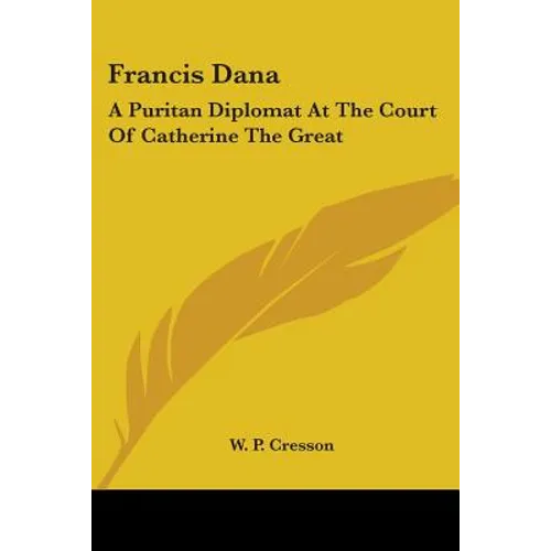 Francis Dana: A Puritan Diplomat At The Court Of Catherine The Great