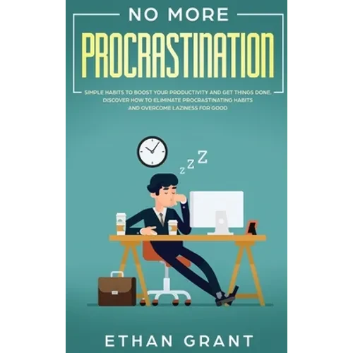 No More Procrastination: Simple Habits To Boost Your Productivity Get Things Done. Discover How to Eliminate Procrastinating Habits & Overcome Lazines - Hardcover