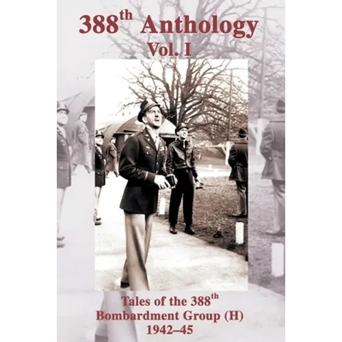 388th Anthology: Tales of the 388th Bombardment Group (H) 1942-45